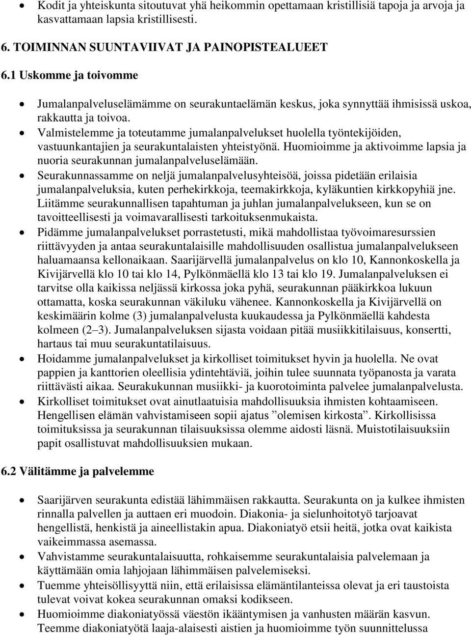 Valmistelemme ja toteutamme jumalanpalvelukset huolella työntekijöiden, vastuunkantajien ja seurakuntalaisten yhteistyönä. Huomioimme ja aktivoimme lapsia ja nuoria seurakunnan jumalanpalveluselämään.