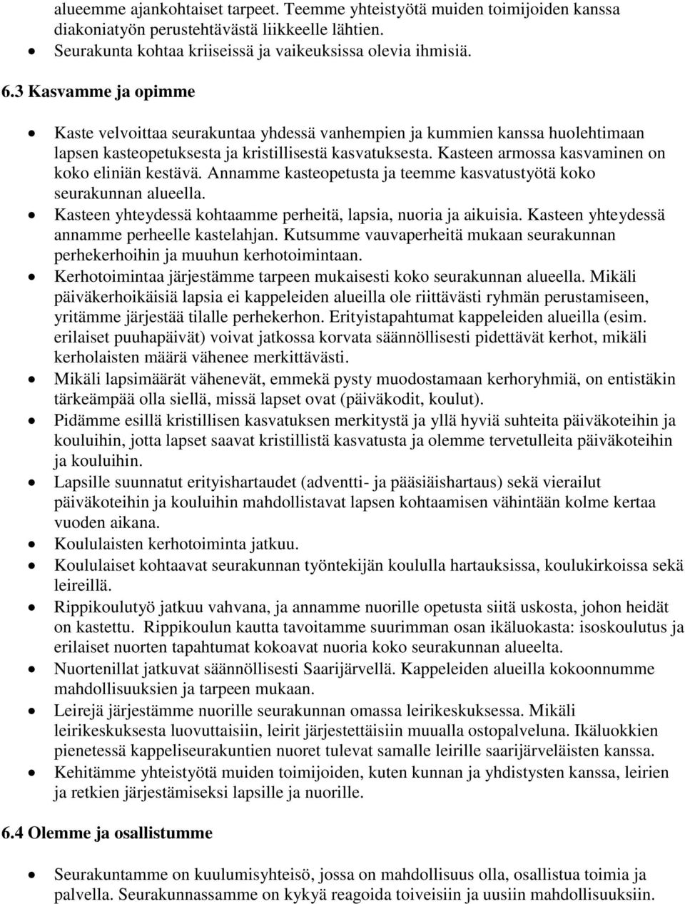 Kasteen armossa kasvaminen on koko eliniän kestävä. Annamme kasteopetusta ja teemme kasvatustyötä koko seurakunnan alueella. Kasteen yhteydessä kohtaamme perheitä, lapsia, nuoria ja aikuisia.