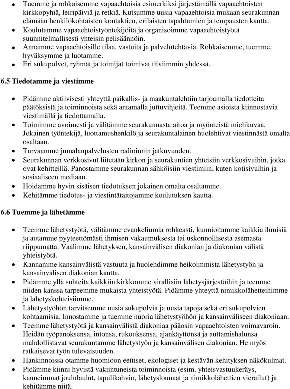 Koulutamme vapaaehtoistyöntekijöitä ja organisoimme vapaaehtoistyötä suunnitelmallisesti yhteisin pelisäännöin. Annamme vapaaehtoisille tilaa, vastuita ja palvelutehtäviä.