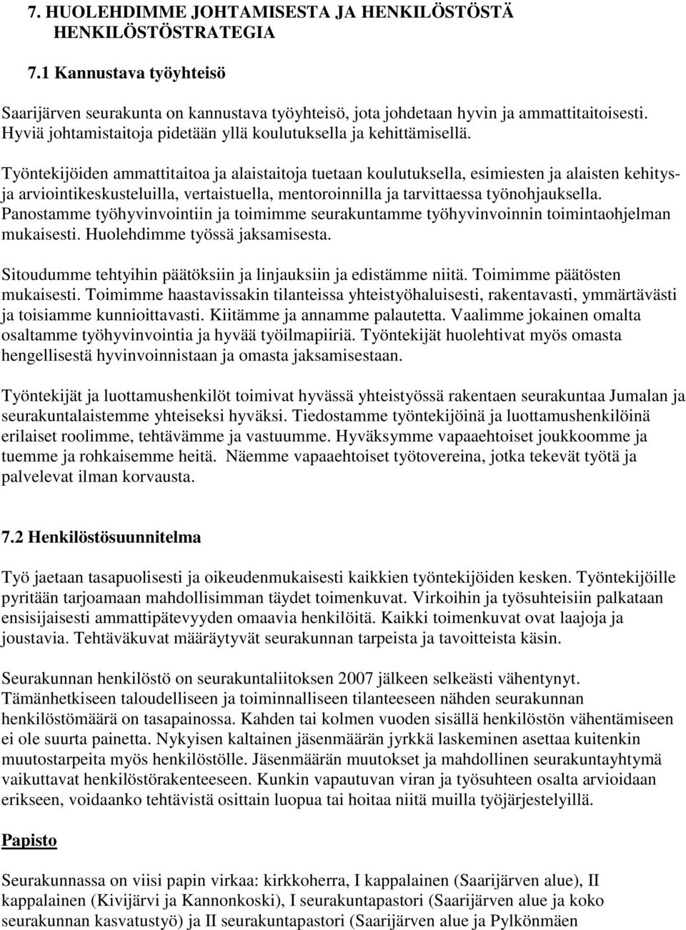 Työntekijöiden ammattitaitoa ja alaistaitoja tuetaan koulutuksella, esimiesten ja alaisten kehitysja arviointikeskusteluilla, vertaistuella, mentoroinnilla ja tarvittaessa työnohjauksella.