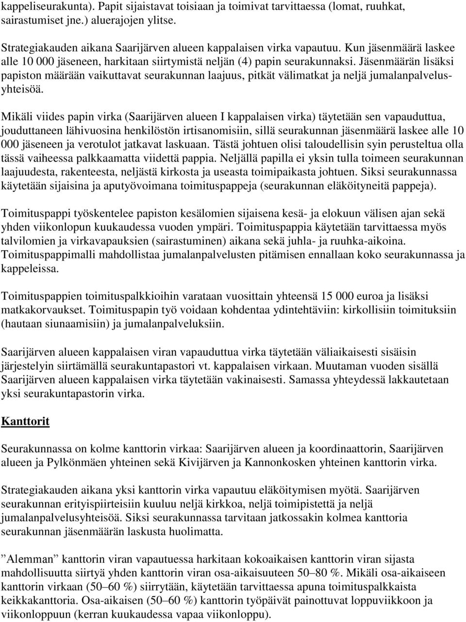 Jäsenmäärän lisäksi papiston määrään vaikuttavat seurakunnan laajuus, pitkät välimatkat ja neljä jumalanpalvelusyhteisöä.
