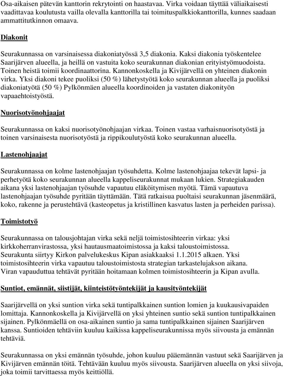 Diakonit Seurakunnassa on varsinaisessa diakoniatyössä 3,5 diakonia. Kaksi diakonia työskentelee Saarijärven alueella, ja heillä on vastuita koko seurakunnan diakonian erityistyömuodoista.