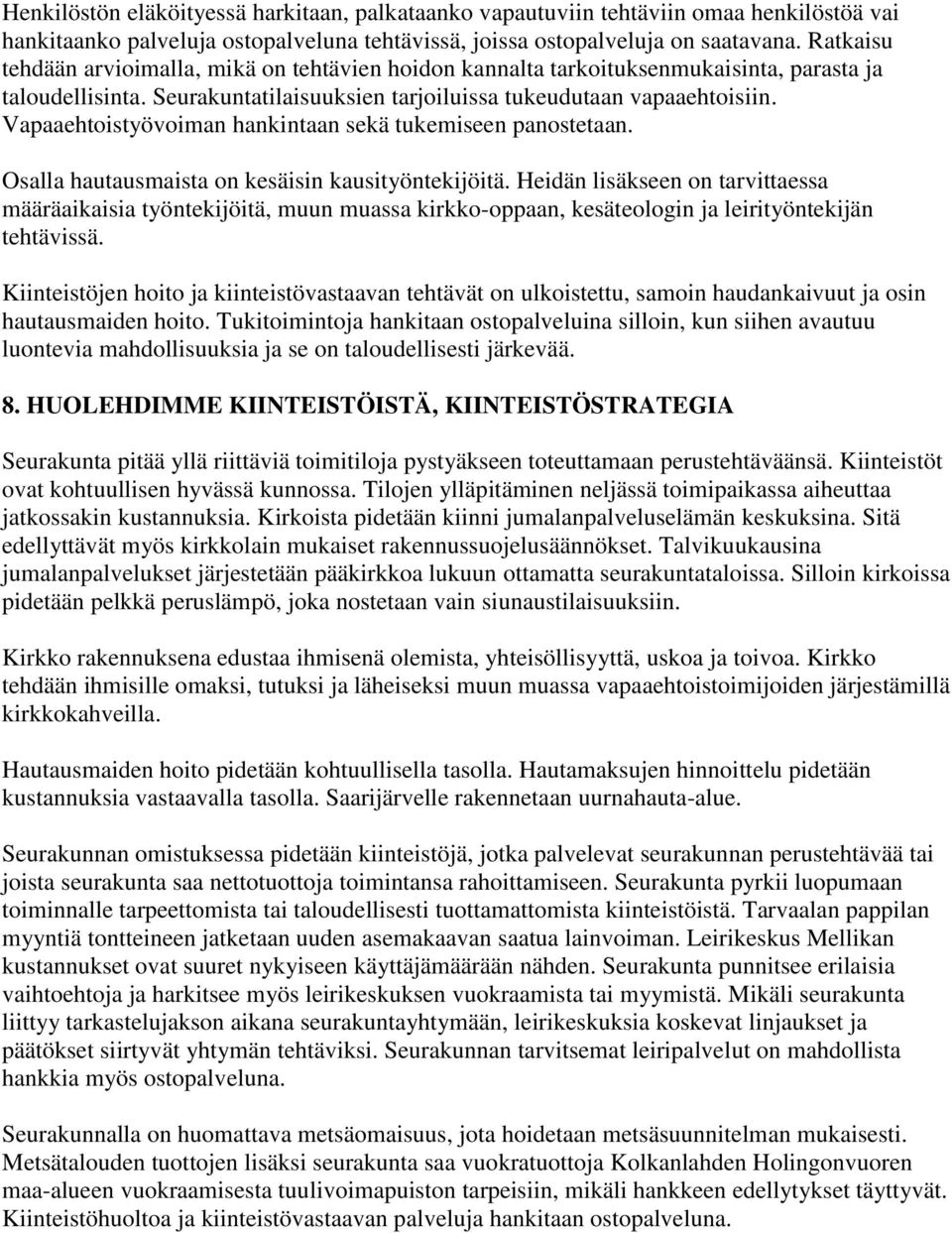 Vapaaehtoistyövoiman hankintaan sekä tukemiseen panostetaan. Osalla hautausmaista on kesäisin kausityöntekijöitä.