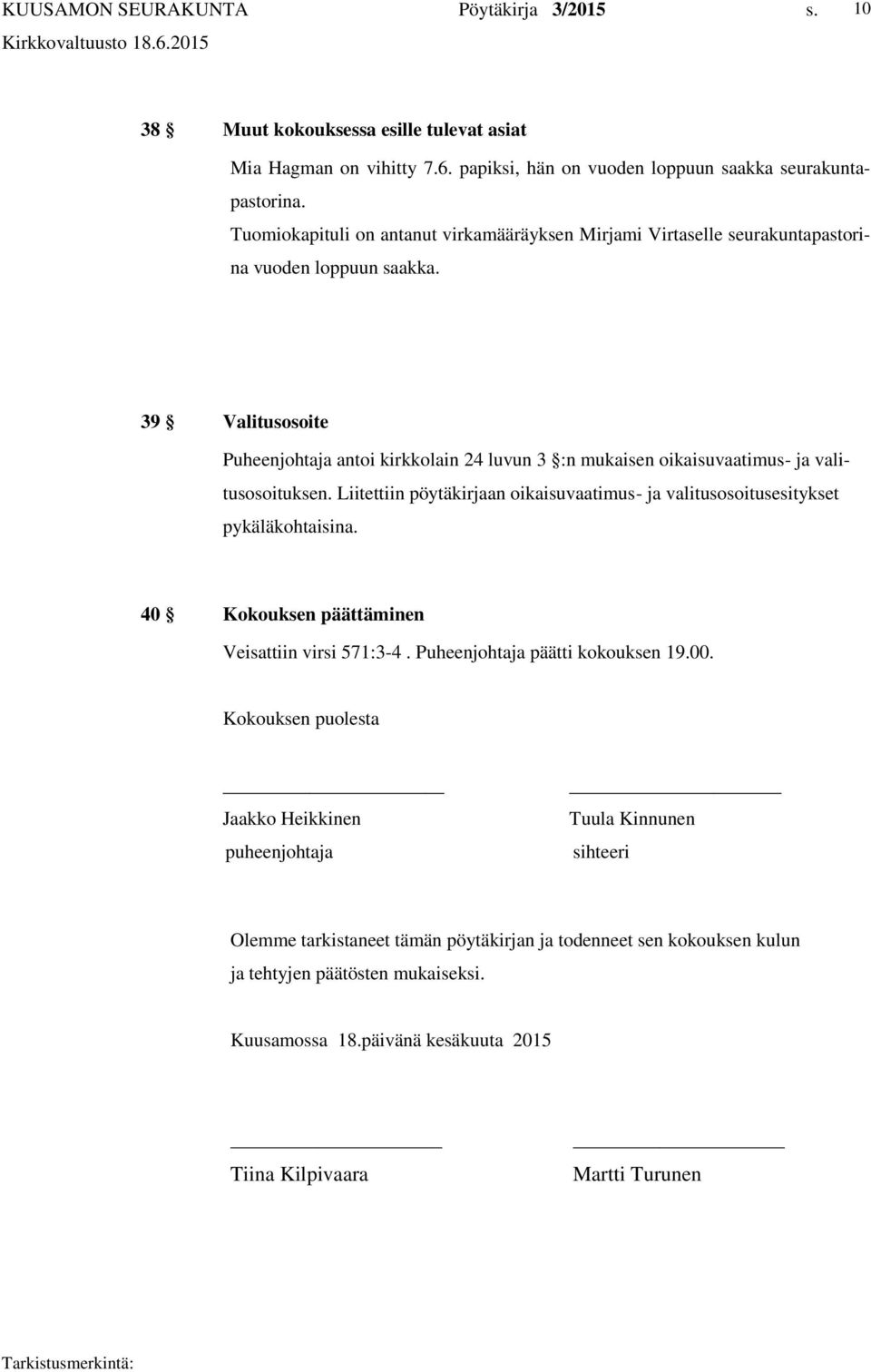 39 Valitusosoite Puheenjohtaja antoi kirkkolain 24 luvun 3 :n mukaisen oikaisuvaatimus- ja valitusosoituksen.