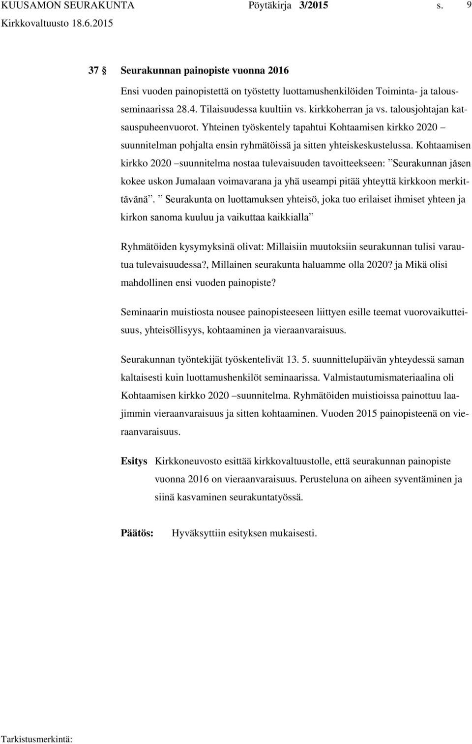 Kohtaamisen kirkko 2020 suunnitelma nostaa tulevaisuuden tavoitteekseen: Seurakunnan jäsen kokee uskon Jumalaan voimavarana ja yhä useampi pitää yhteyttä kirkkoon merkittävänä.