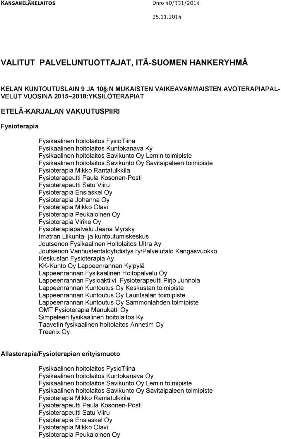 toimipiste Fysioterapia Mikko Rantatulkkila Fysioterapeutti Paula Kosonen-Posti Fysioterapeutti Satu Viiru Fysioterapia Ensiaskel Oy Fysioterapia Johanna Oy Fysioterapia Mikko Olavi Fysioterapia