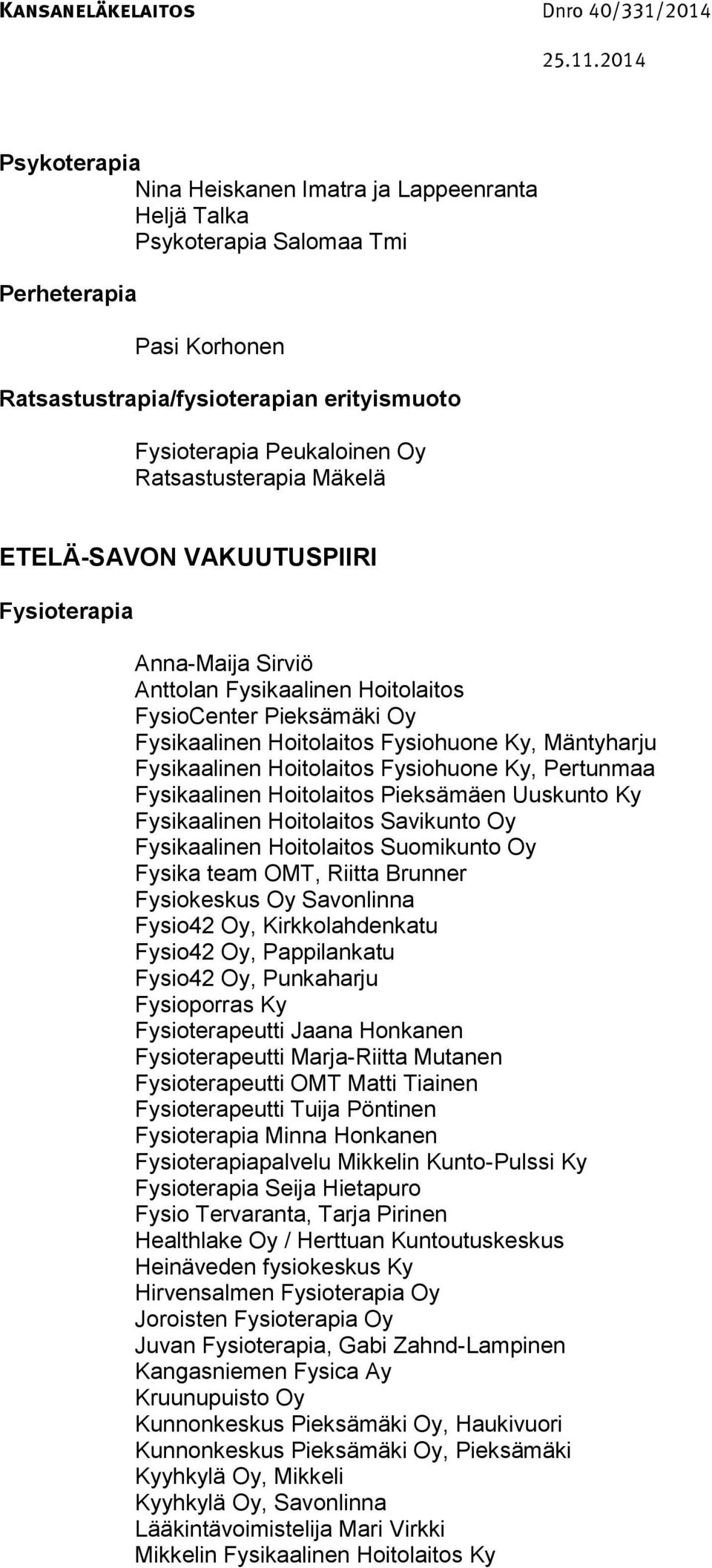 Fysikaalinen Hoitolaitos Fysiohuone Ky, Pertunmaa Fysikaalinen Hoitolaitos Pieksämäen Uuskunto Ky Fysikaalinen Hoitolaitos Savikunto Oy Fysikaalinen Hoitolaitos Suomikunto Oy Fysika team OMT, Riitta