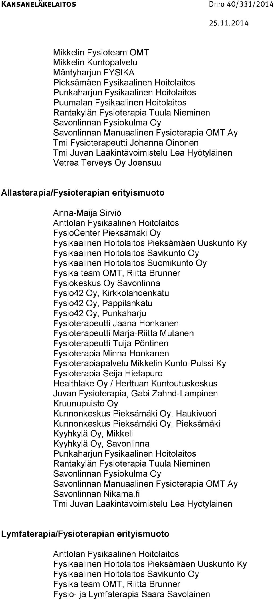 Allasterapia/Fysioterapian erityismuoto Anna-Maija Sirviö Anttolan Fysikaalinen Hoitolaitos FysioCenter Pieksämäki Oy Fysikaalinen Hoitolaitos Pieksämäen Uuskunto Ky Fysikaalinen Hoitolaitos