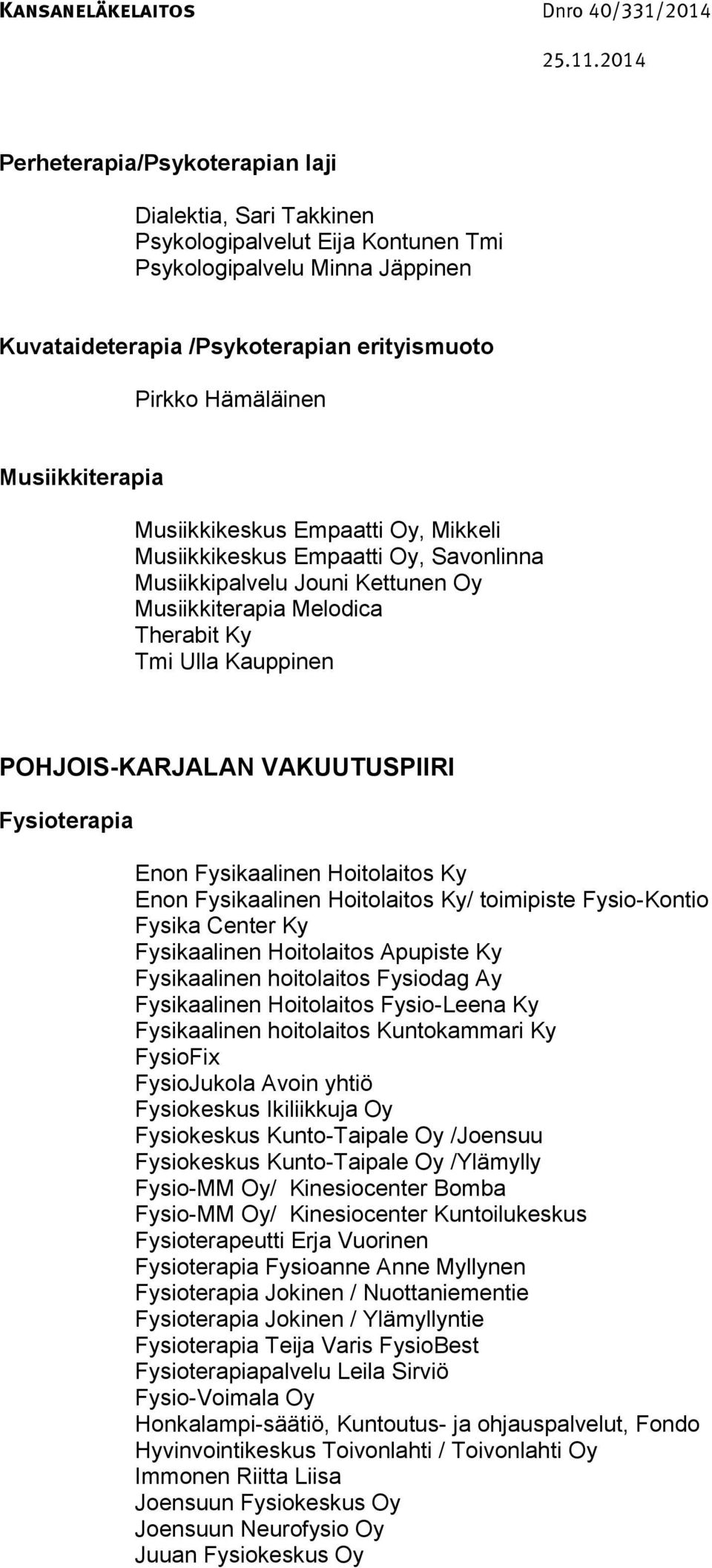 VAKUUTUSPIIRI Fysioterapia Enon Fysikaalinen Hoitolaitos Ky Enon Fysikaalinen Hoitolaitos Ky/ toimipiste Fysio-Kontio Fysika Center Ky Fysikaalinen Hoitolaitos Apupiste Ky Fysikaalinen hoitolaitos