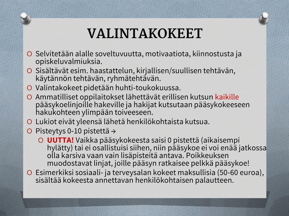 Ammatilliset oppilaitokset lähettävät erillisen kutsun kaikille pääsykoelinjoille hakeville ja hakijat kutsutaan pääsykokeeseen hakukohteen ylimpään toiveeseen.