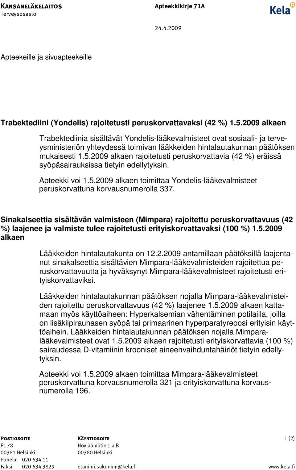 2009 alkaen rajoitetusti peruskorvattavia (42 %) eräissä syöpäsairauksissa tietyin edellytyksin. Apteekki voi 1.5.2009 alkaen toimittaa Yondelis-lääkevalmisteet peruskorvattuna korvausnumerolla 337.