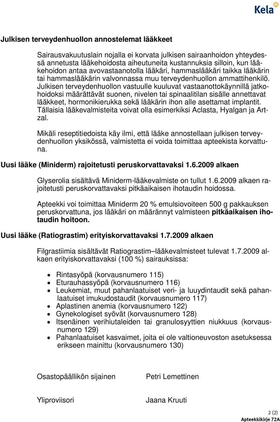 Julkisen terveydenhuollon vastuulle kuuluvat vastaanottokäynnillä jatkohoidoksi määrättävät suonen, nivelen tai spinaalitilan sisälle annettavat lääkkeet, hormonikierukka sekä lääkärin ihon alle