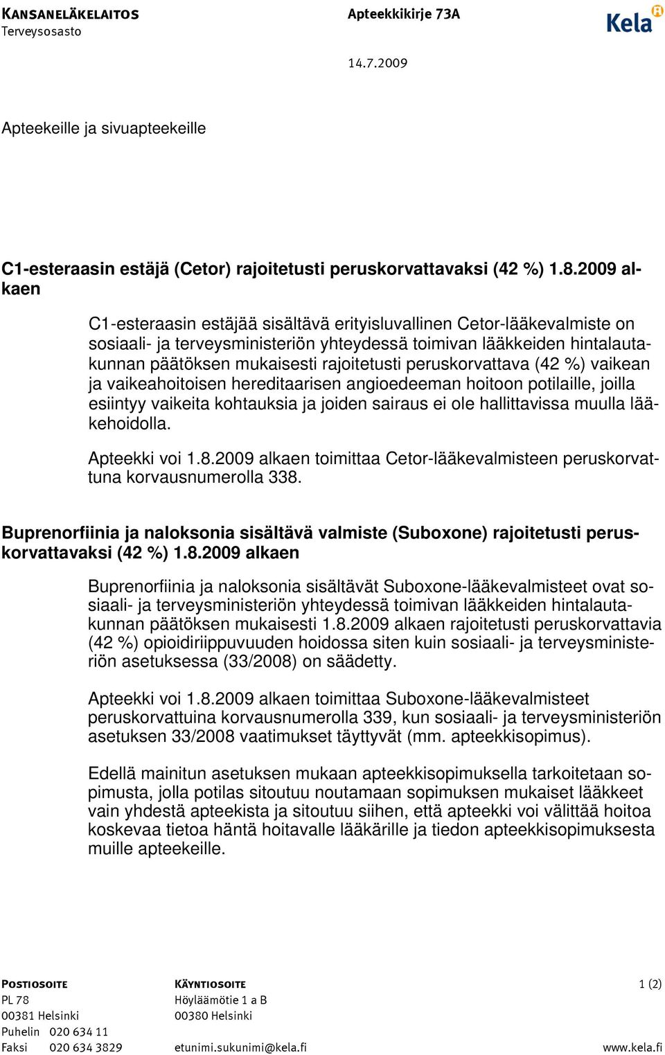 peruskorvattava (42 %) vaikean ja vaikeahoitoisen hereditaarisen angioedeeman hoitoon potilaille, joilla esiintyy vaikeita kohtauksia ja joiden sairaus ei ole hallittavissa muulla lääkehoidolla.