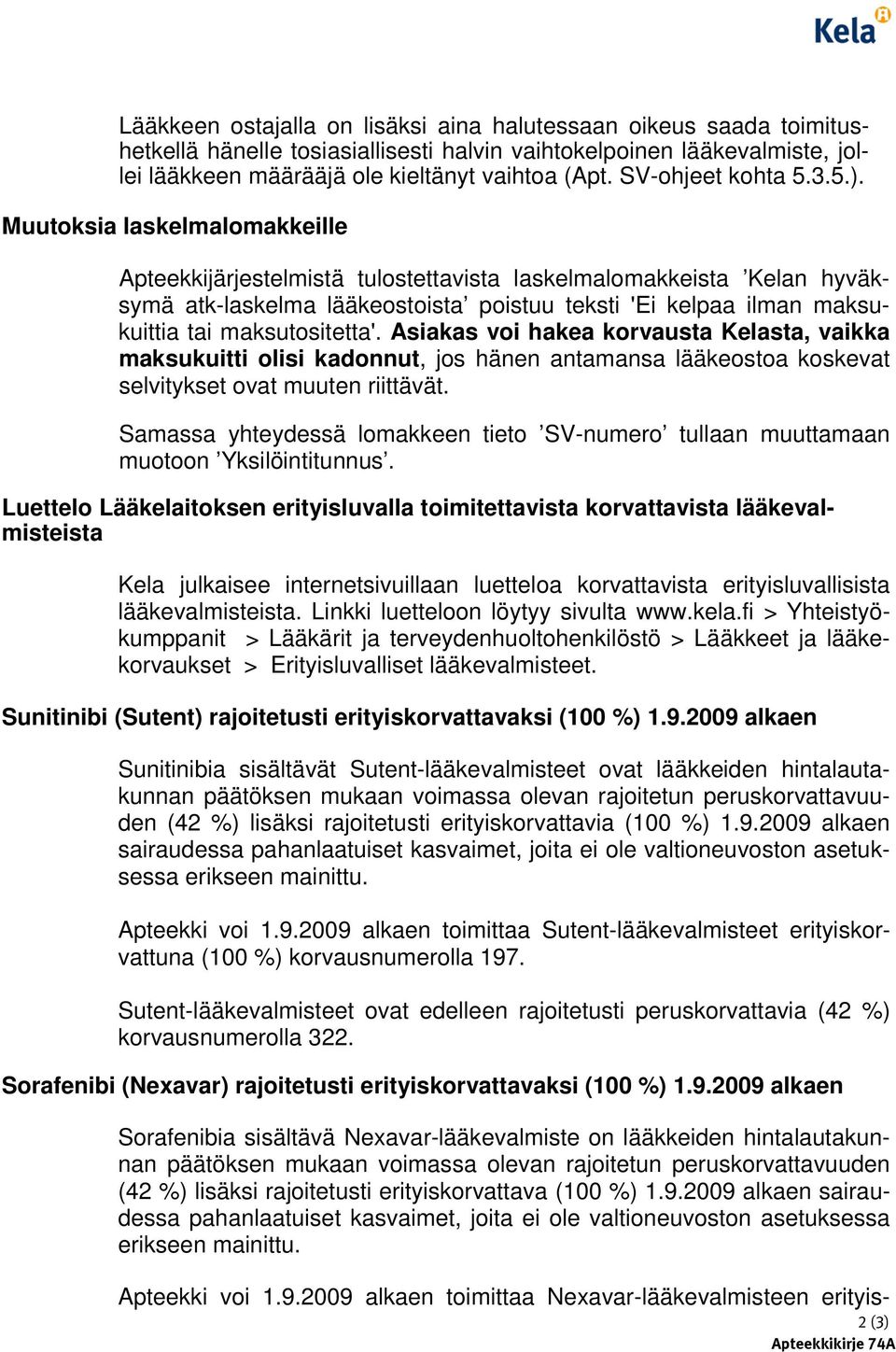 Muutoksia laskelmalomakkeille Apteekkijärjestelmistä tulostettavista laskelmalomakkeista Kelan hyväksymä atk-laskelma lääkeostoista poistuu teksti 'Ei kelpaa ilman maksukuittia tai maksutositetta'.