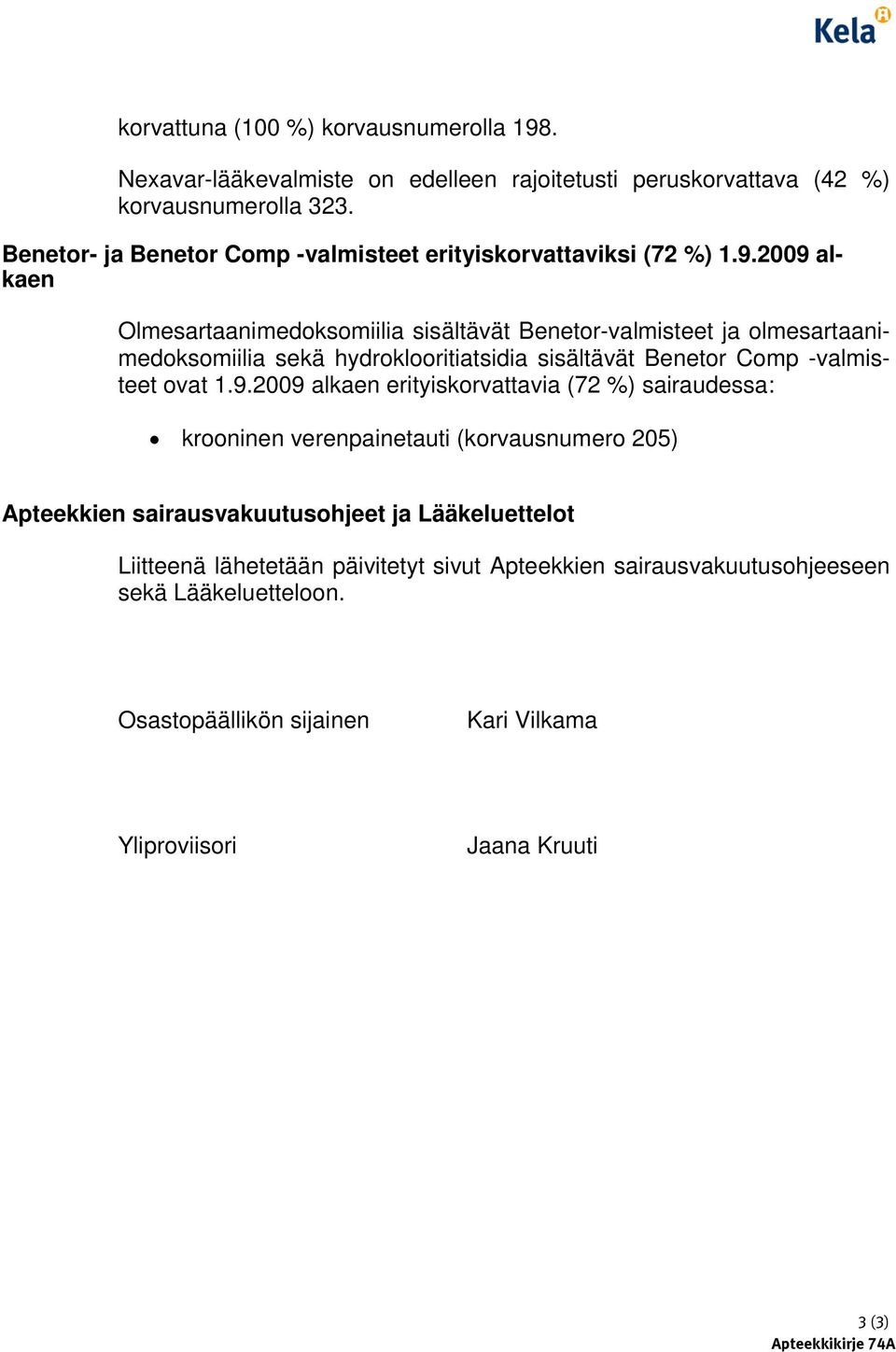 2009 alkaen Olmesartaanimedoksomiilia sisältävät Benetor-valmisteet ja olmesartaanimedoksomiilia sekä hydroklooritiatsidia sisältävät Benetor Comp -valmisteet ovat 1.9.2009