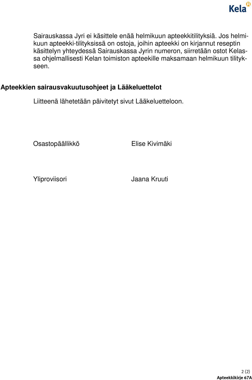 Jyrin numeron, siirretään ostot Kelassa ohjelmallisesti Kelan toimiston apteekille maksamaan helmikuun tilitykseen.