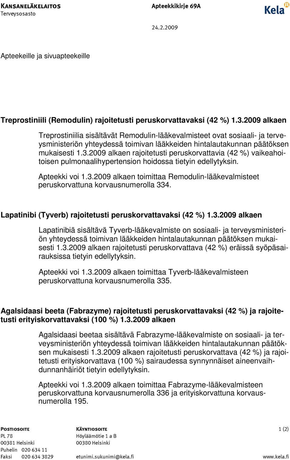 2009 alkaen rajoitetusti peruskorvattavia (42 %) vaikeahoitoisen pulmonaalihypertension hoidossa tietyin edellytyksin. Apteekki voi 1.3.