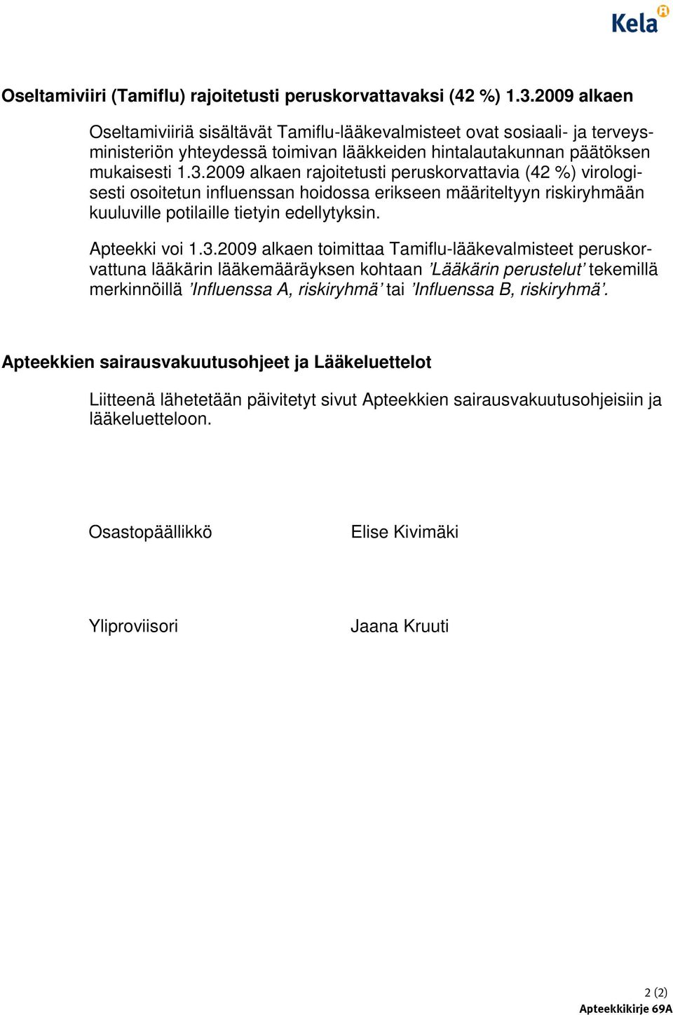 2009 alkaen rajoitetusti peruskorvattavia (42 %) virologisesti osoitetun influenssan hoidossa erikseen määriteltyyn riskiryhmään kuuluville potilaille tietyin edellytyksin. Apteekki voi 1.3.