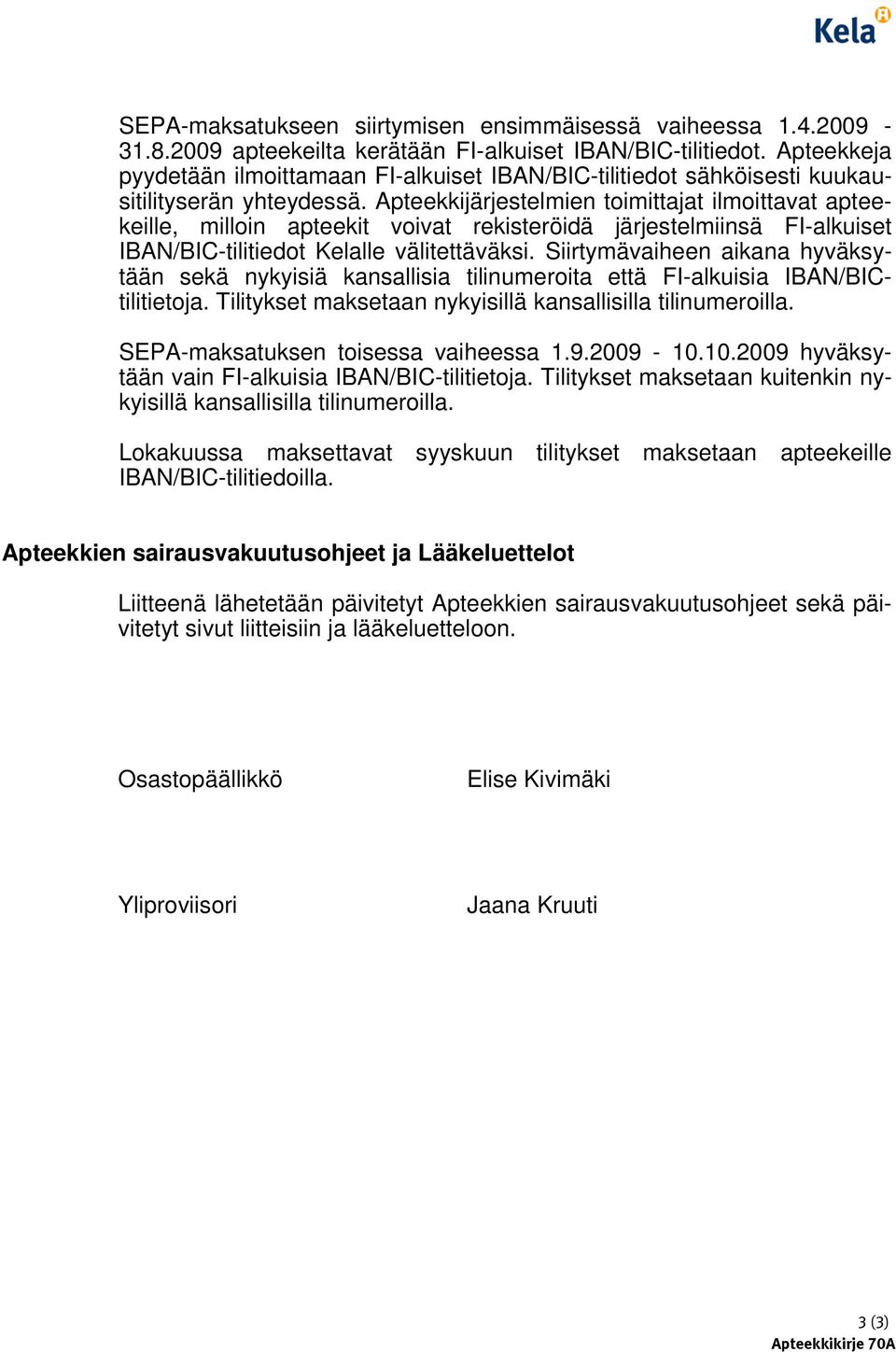 Apteekkijärjestelmien toimittajat ilmoittavat apteekeille, milloin apteekit voivat rekisteröidä järjestelmiinsä FI-alkuiset IBAN/BIC-tilitiedot Kelalle välitettäväksi.