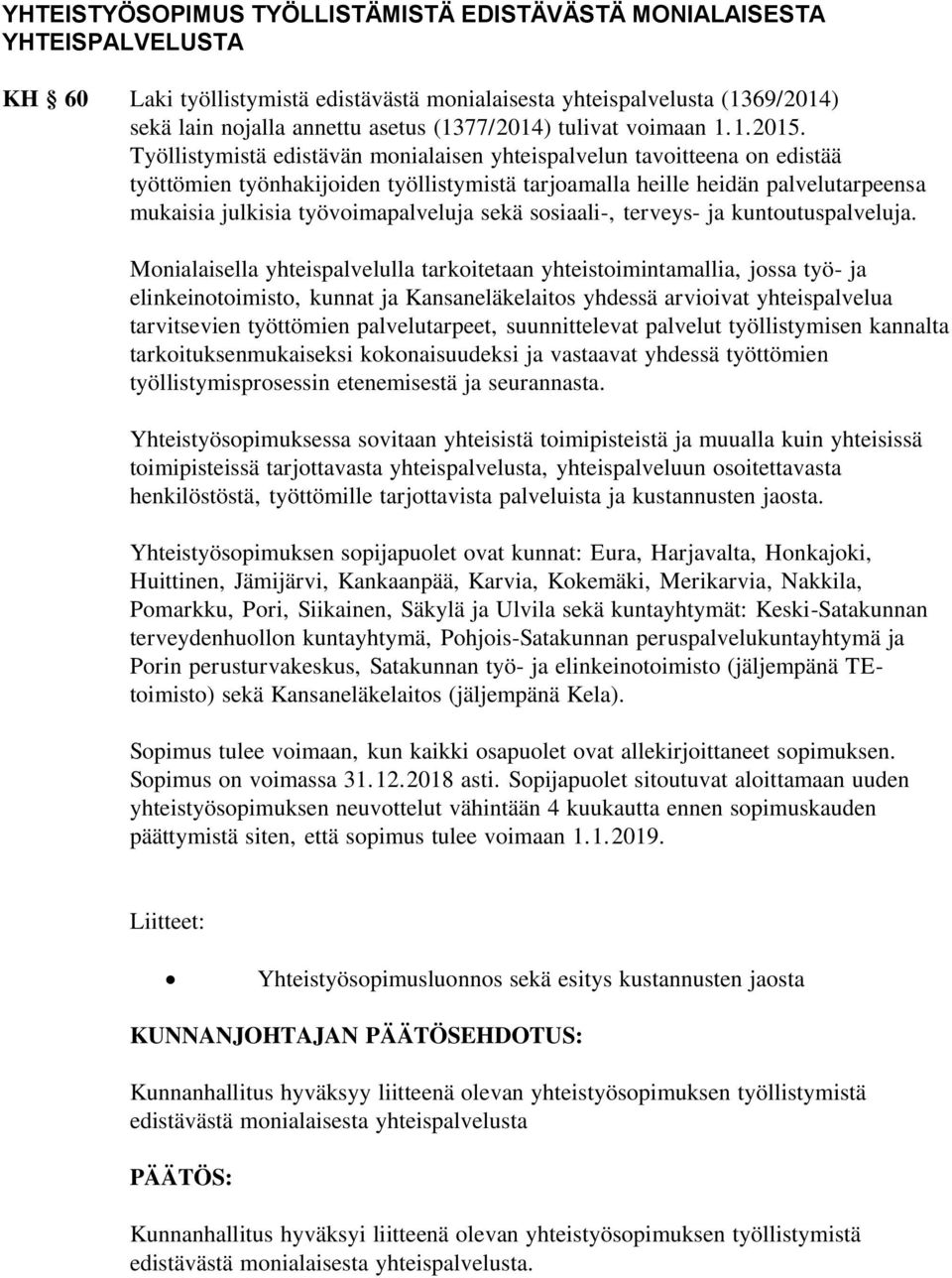 Työllistymistä edistävän monialaisen yhteispalvelun tavoitteena on edistää työttömien työnhakijoiden työllistymistä tarjoamalla heille heidän palvelutarpeensa mukaisia julkisia työvoimapalveluja sekä