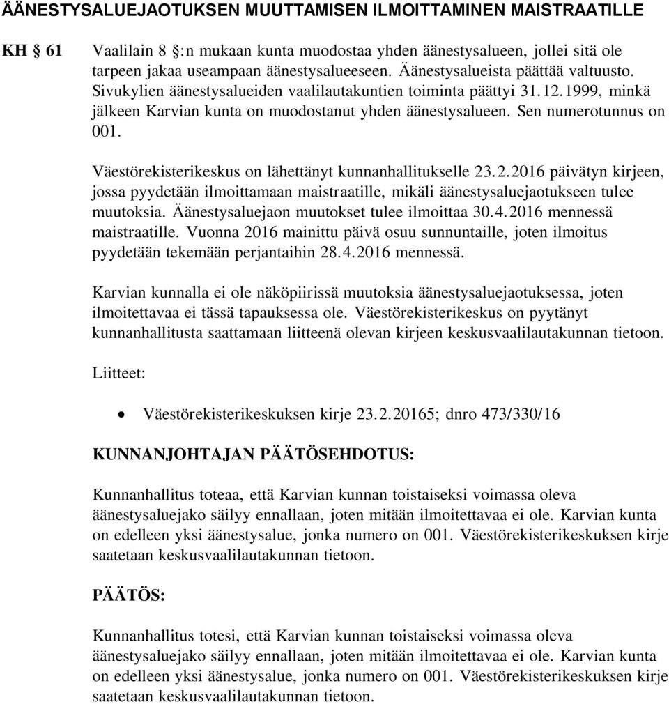 Väestörekisterikeskus on lähettänyt kunnanhallitukselle 23.2.2016 päivätyn kirjeen, jossa pyydetään ilmoittamaan maistraatille, mikäli äänestysaluejaotukseen tulee muutoksia.