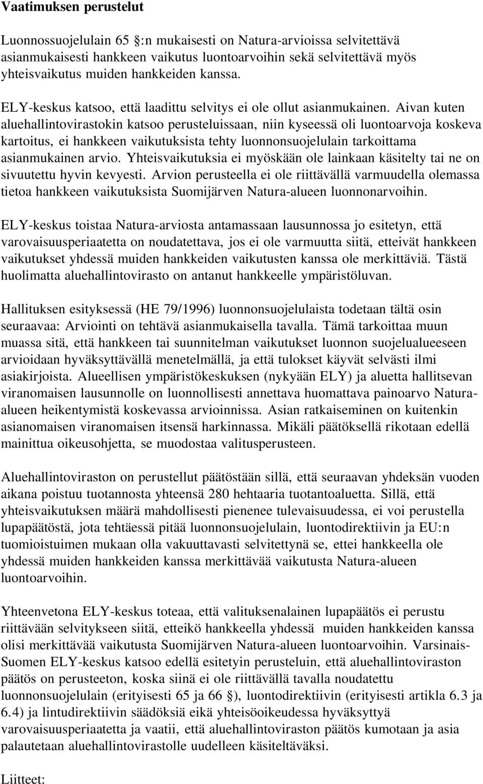 Aivan kuten aluehallintovirastokin katsoo perusteluissaan, niin kyseessä oli luontoarvoja koskeva kartoitus, ei hankkeen vaikutuksista tehty luonnonsuojelulain tarkoittama asianmukainen arvio.