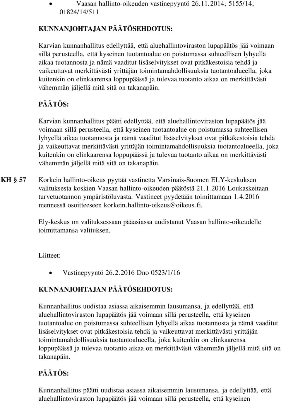 aikaa tuotannosta ja nämä vaaditut lisäselvitykset ovat pitkäkestoisia tehdä ja vaikeuttavat merkittävästi yrittäjän toimintamahdollisuuksia tuotantoalueella, joka kuitenkin on elinkaarensa