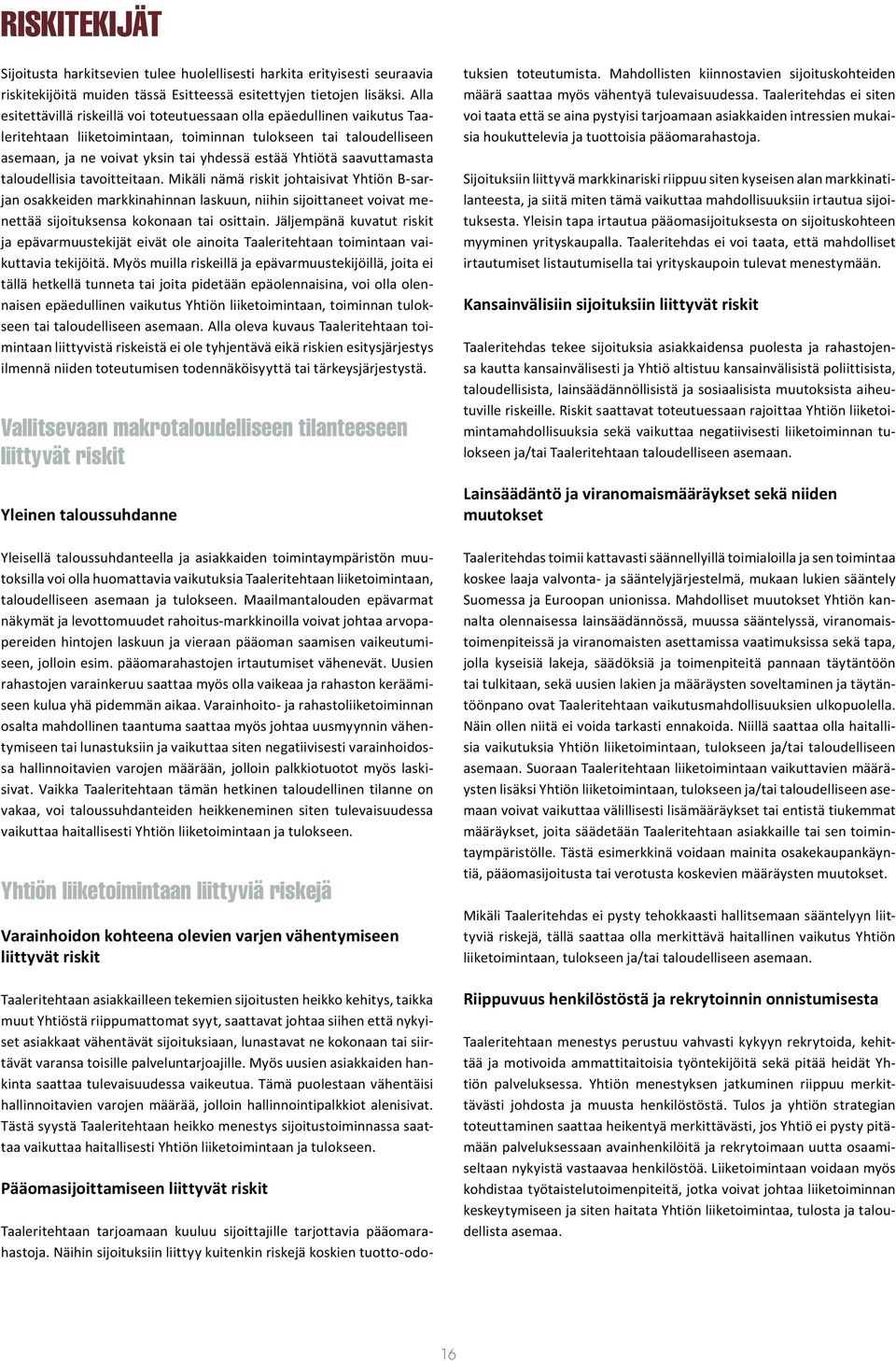 saavuttamasta taloudellisia tavoitteitaan. Mikäli nämä riskit johtaisivat Yhtiön B-sarjan osakkeiden markkinahinnan laskuun, niihin sijoittaneet voivat menettää sijoituksensa kokonaan tai osittain.