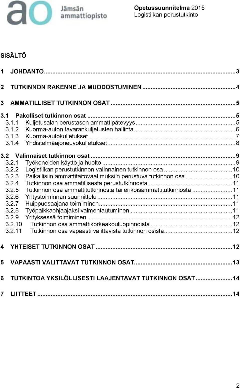 .. 10 3.2.3 Paikallisiin ammattitaitovaatimuksiin perustuva tutkinnon osa... 10 3.2.4 Tutkinnon osa ammatillisesta perustutkinnosta... 11 3.2.5 Tutkinnon osa ammattitutkinnosta tai erikoisammattitutkinnosta.