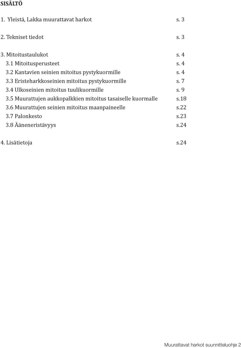 4 Ulkoseinien mitoitus tuulikuormille s. 9 3.5 Muurattujen aukkopalkkien mitoitus tasaiselle kuormalle s.18 3.