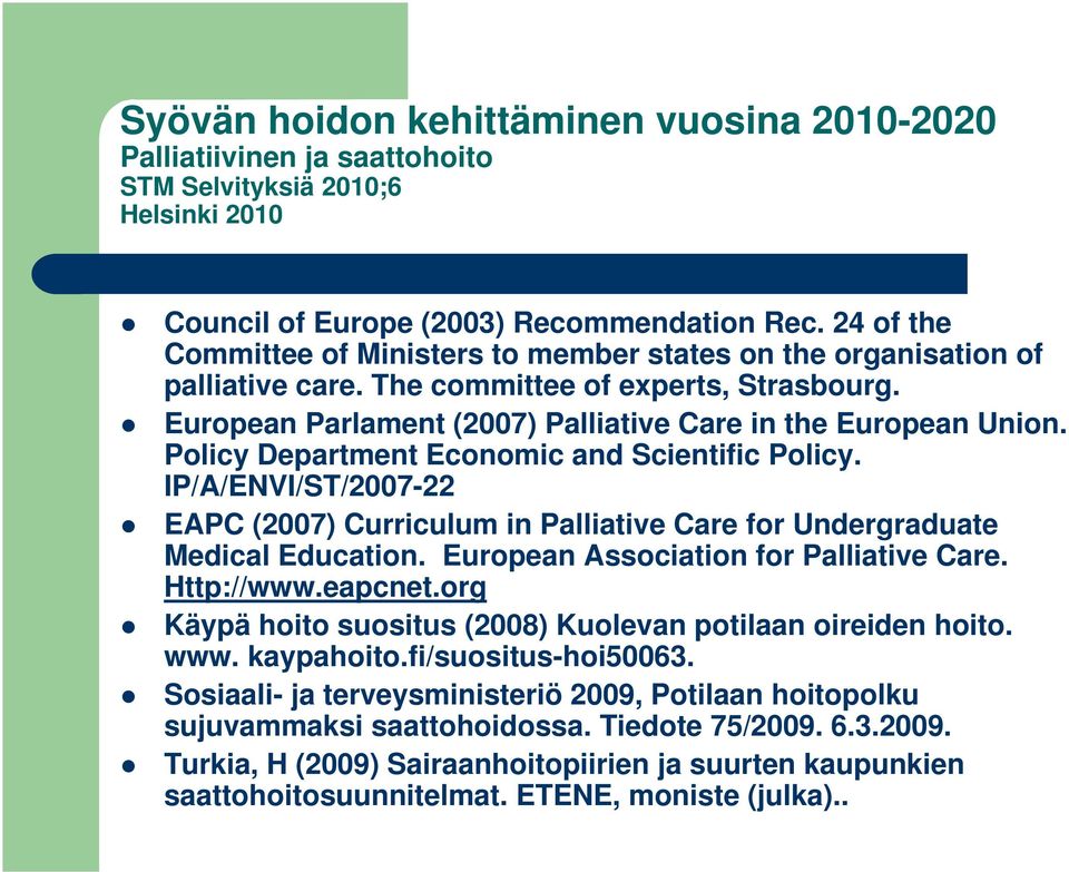 Policy Department Economic and Scientific Policy. IP/A/ENVI/ST/2007-22 EAPC (2007) Curriculum in Palliative Care for Undergraduate Medical Education. European Association for Palliative Care.