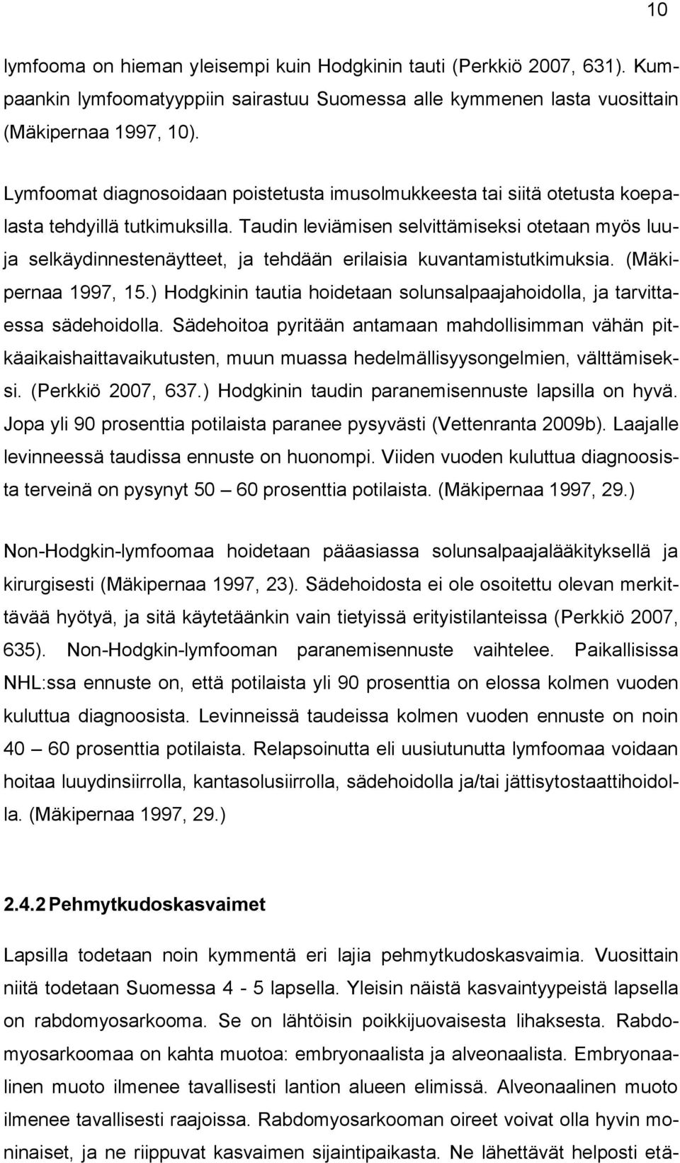 Taudin leviämisen selvittämiseksi otetaan myös luuja selkäydinnestenäytteet, ja tehdään erilaisia kuvantamistutkimuksia. (Mäkipernaa 1997, 15.