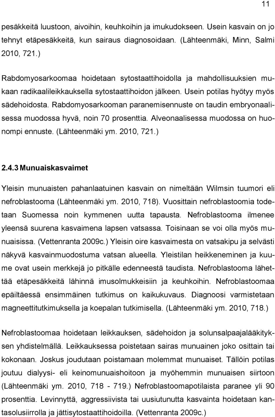 Rabdomyosarkooman paranemisennuste on taudin embryonaalisessa muodossa hyvä, noin 70 prosenttia. Alveonaalisessa muodossa on huonompi ennuste. (Lähteenmäki ym. 2010, 721.) 2.4.