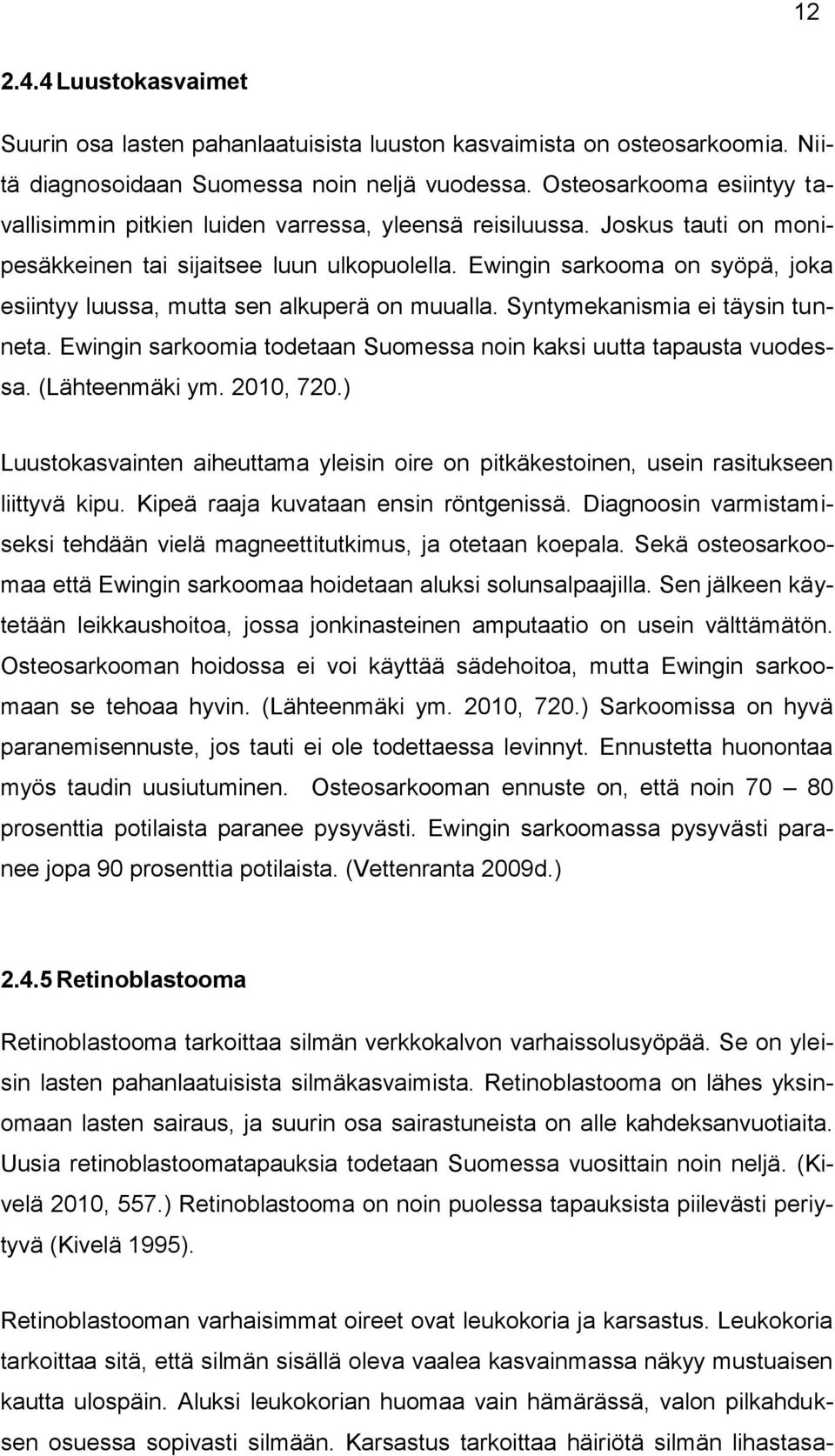 Ewingin sarkooma on syöpä, joka esiintyy luussa, mutta sen alkuperä on muualla. Syntymekanismia ei täysin tunneta. Ewingin sarkoomia todetaan Suomessa noin kaksi uutta tapausta vuodessa.