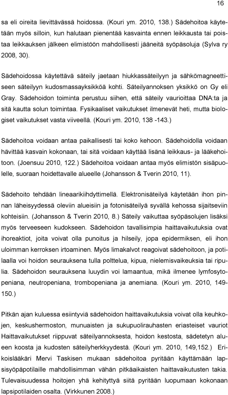 Sädehoidossa käytettävä säteily jaetaan hiukkassäteilyyn ja sähkömagneettiseen säteilyyn kudosmassayksikköä kohti. Säteilyannoksen yksikkö on Gy eli Gray.