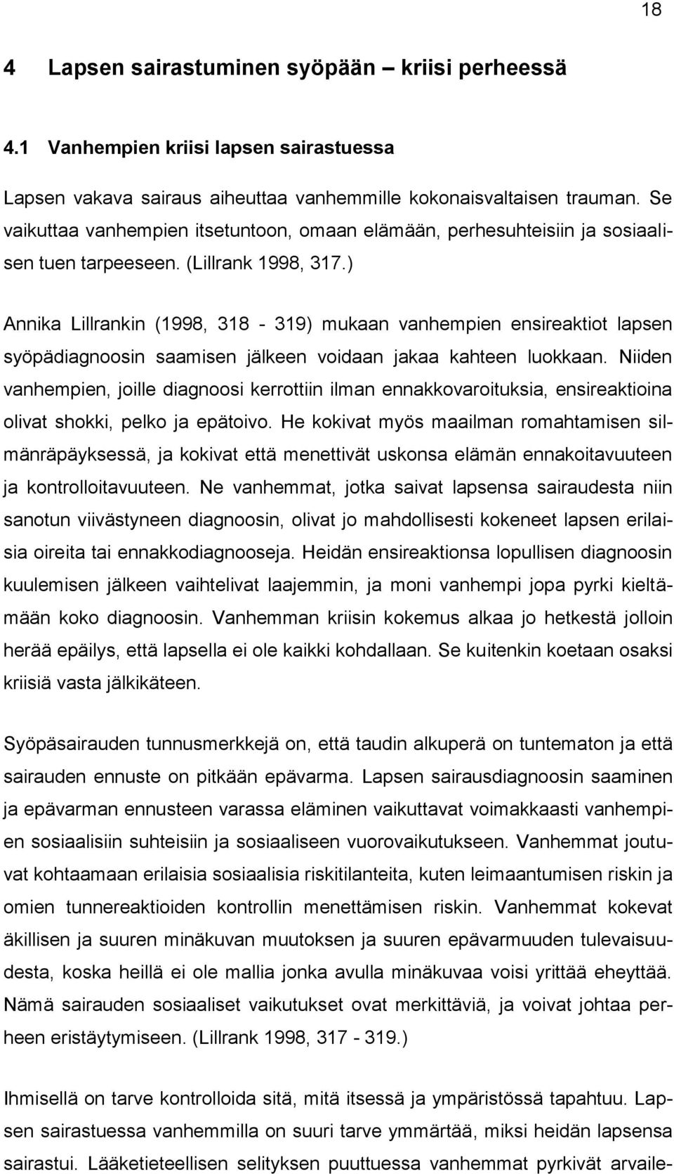 ) Annika Lillrankin (1998, 318-319) mukaan vanhempien ensireaktiot lapsen syöpädiagnoosin saamisen jälkeen voidaan jakaa kahteen luokkaan.