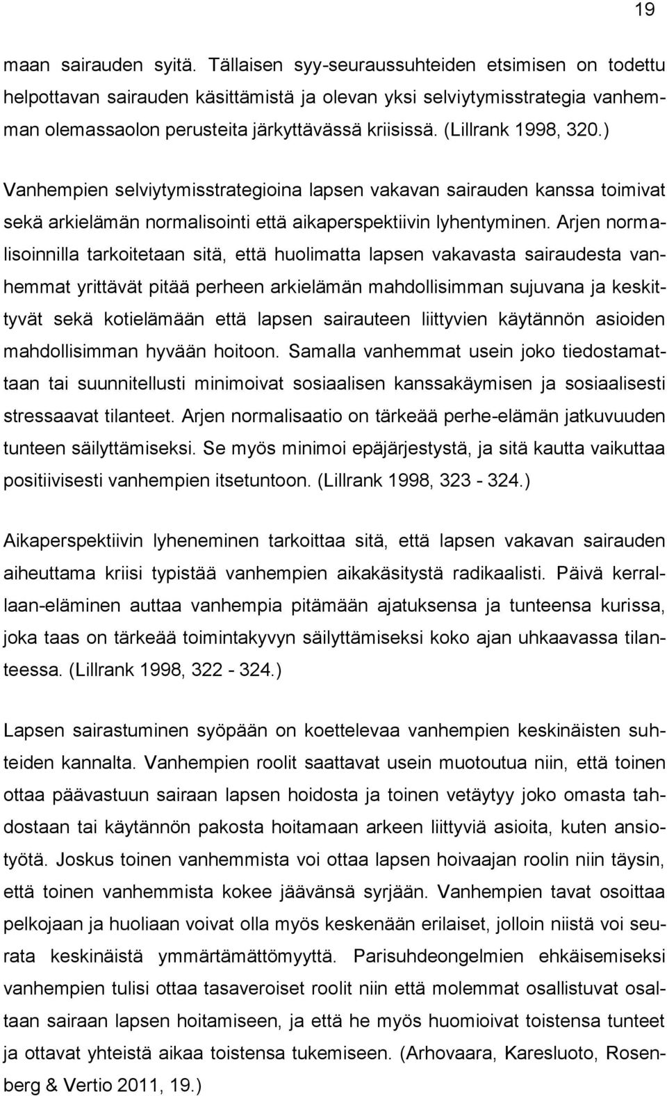 (Lillrank 1998, 320.) Vanhempien selviytymisstrategioina lapsen vakavan sairauden kanssa toimivat sekä arkielämän normalisointi että aikaperspektiivin lyhentyminen.