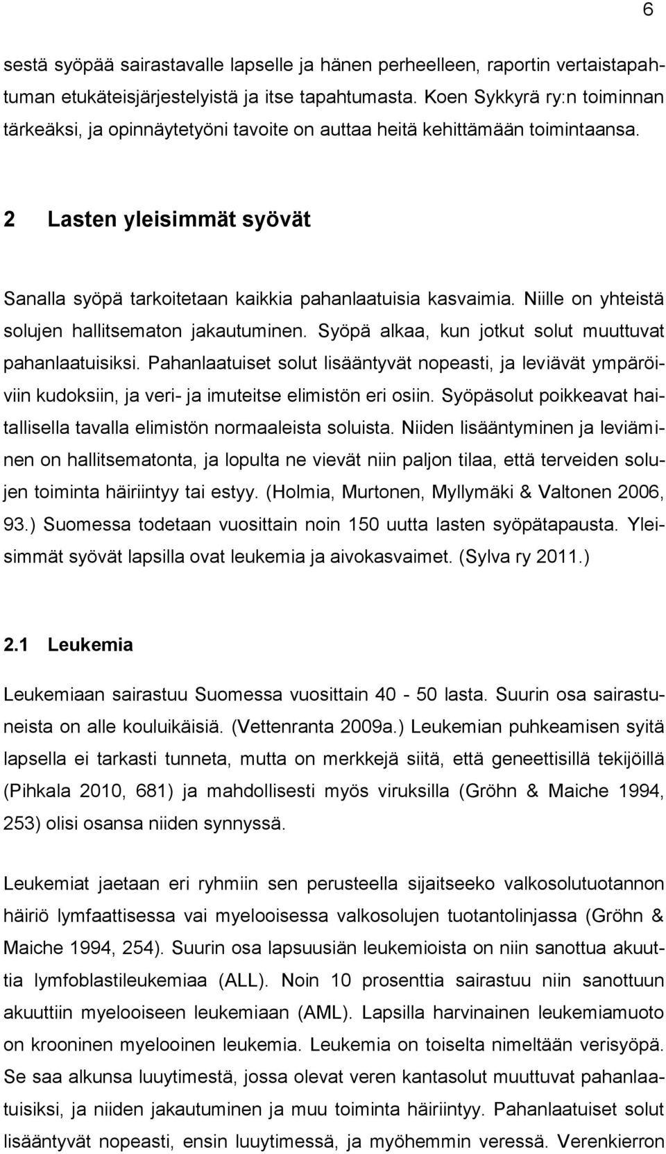 Niille on yhteistä solujen hallitsematon jakautuminen. Syöpä alkaa, kun jotkut solut muuttuvat pahanlaatuisiksi.