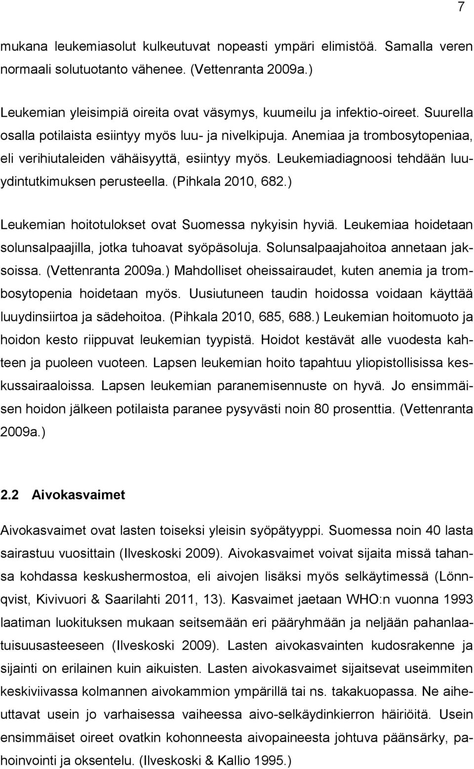 (Pihkala 2010, 682.) Leukemian hoitotulokset ovat Suomessa nykyisin hyviä. Leukemiaa hoidetaan solunsalpaajilla, jotka tuhoavat syöpäsoluja. Solunsalpaajahoitoa annetaan jaksoissa. (Vettenranta 2009a.