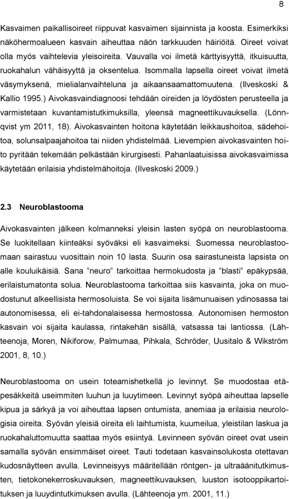 (Ilveskoski & Kallio 1995.) Aivokasvaindiagnoosi tehdään oireiden ja löydösten perusteella ja varmistetaan kuvantamistutkimuksilla, yleensä magneettikuvauksella. (Lönnqvist ym 2011, 18).