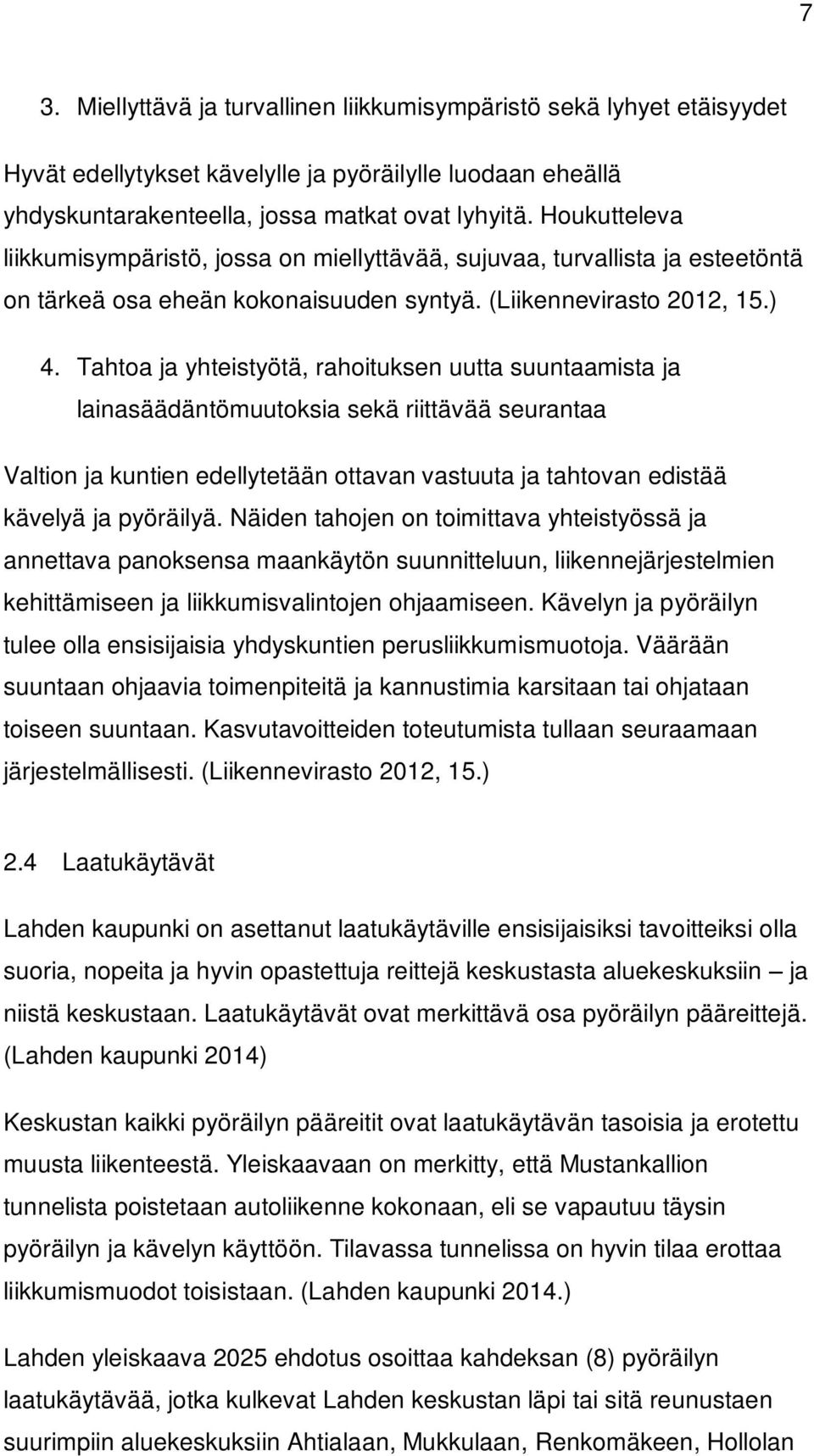 Tahtoa ja yhteistyötä, rahoituksen uutta suuntaamista ja lainasäädäntömuutoksia sekä riittävää seurantaa Valtion ja kuntien edellytetään ottavan vastuuta ja tahtovan edistää kävelyä ja pyöräilyä.