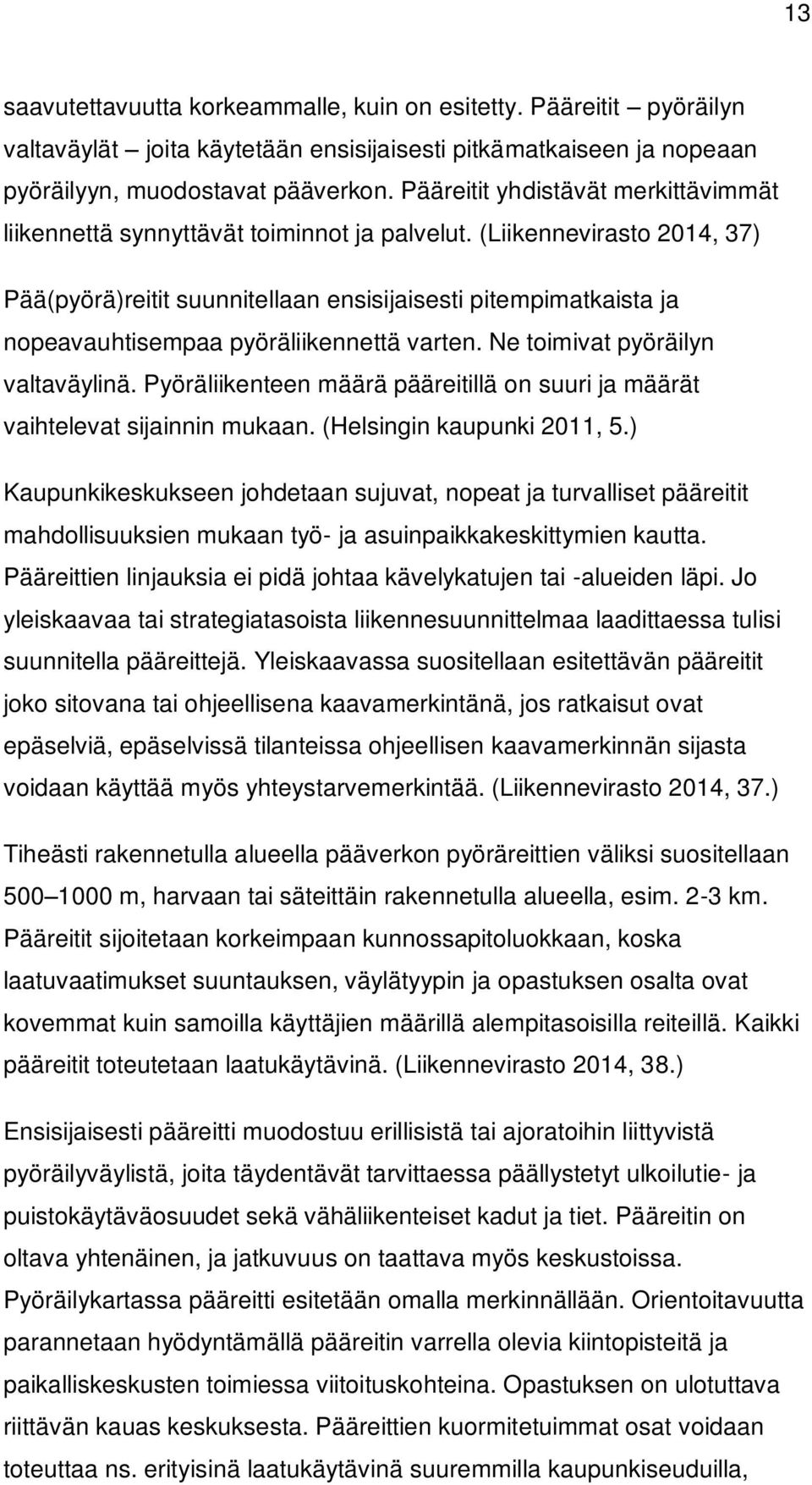 (Liikennevirasto 2014, 37) Pää(pyörä)reitit suunnitellaan ensisijaisesti pitempimatkaista ja nopeavauhtisempaa pyöräliikennettä varten. Ne toimivat pyöräilyn valtaväylinä.