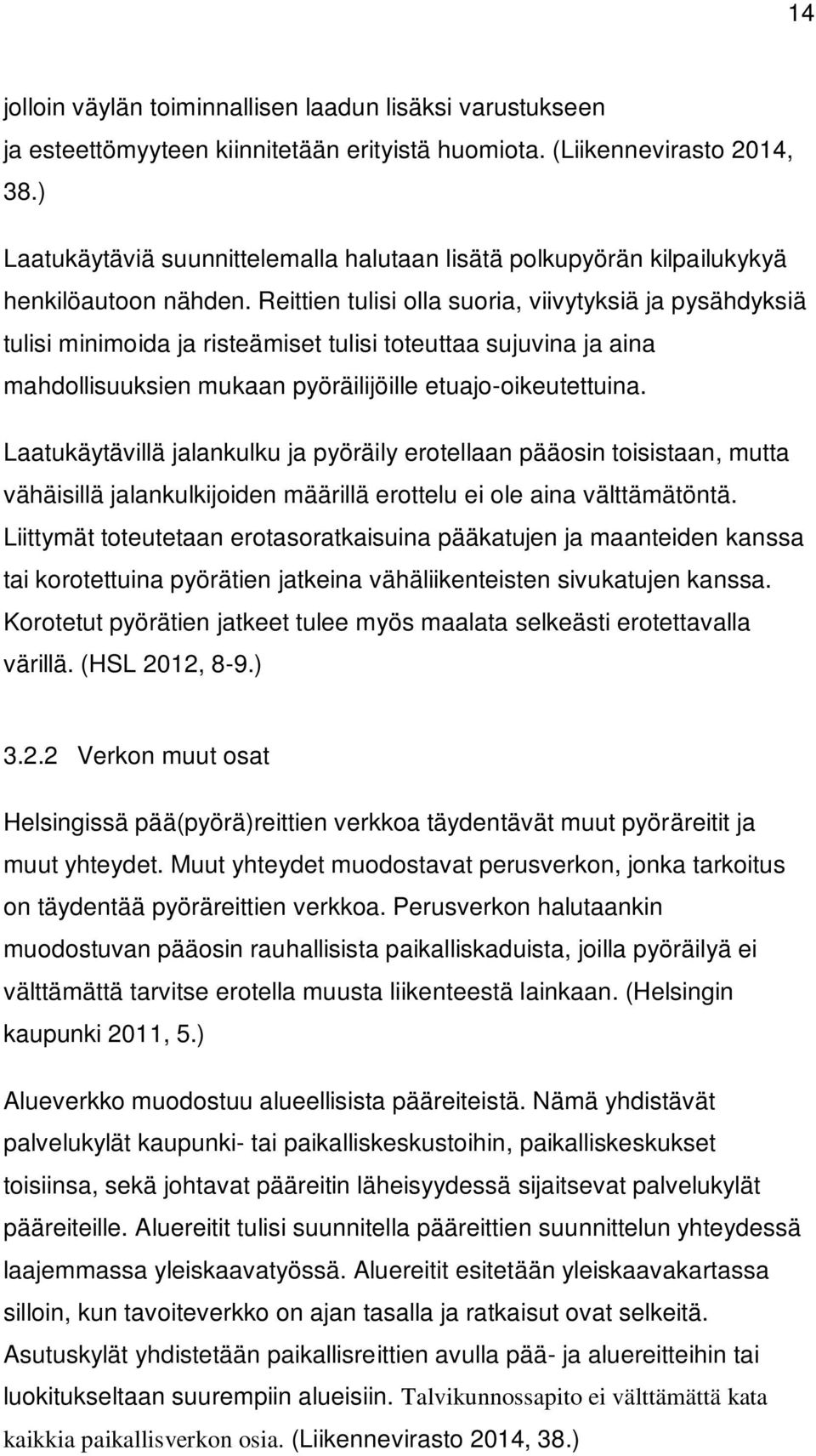 Reittien tulisi olla suoria, viivytyksiä ja pysähdyksiä tulisi minimoida ja risteämiset tulisi toteuttaa sujuvina ja aina mahdollisuuksien mukaan pyöräilijöille etuajo-oikeutettuina.