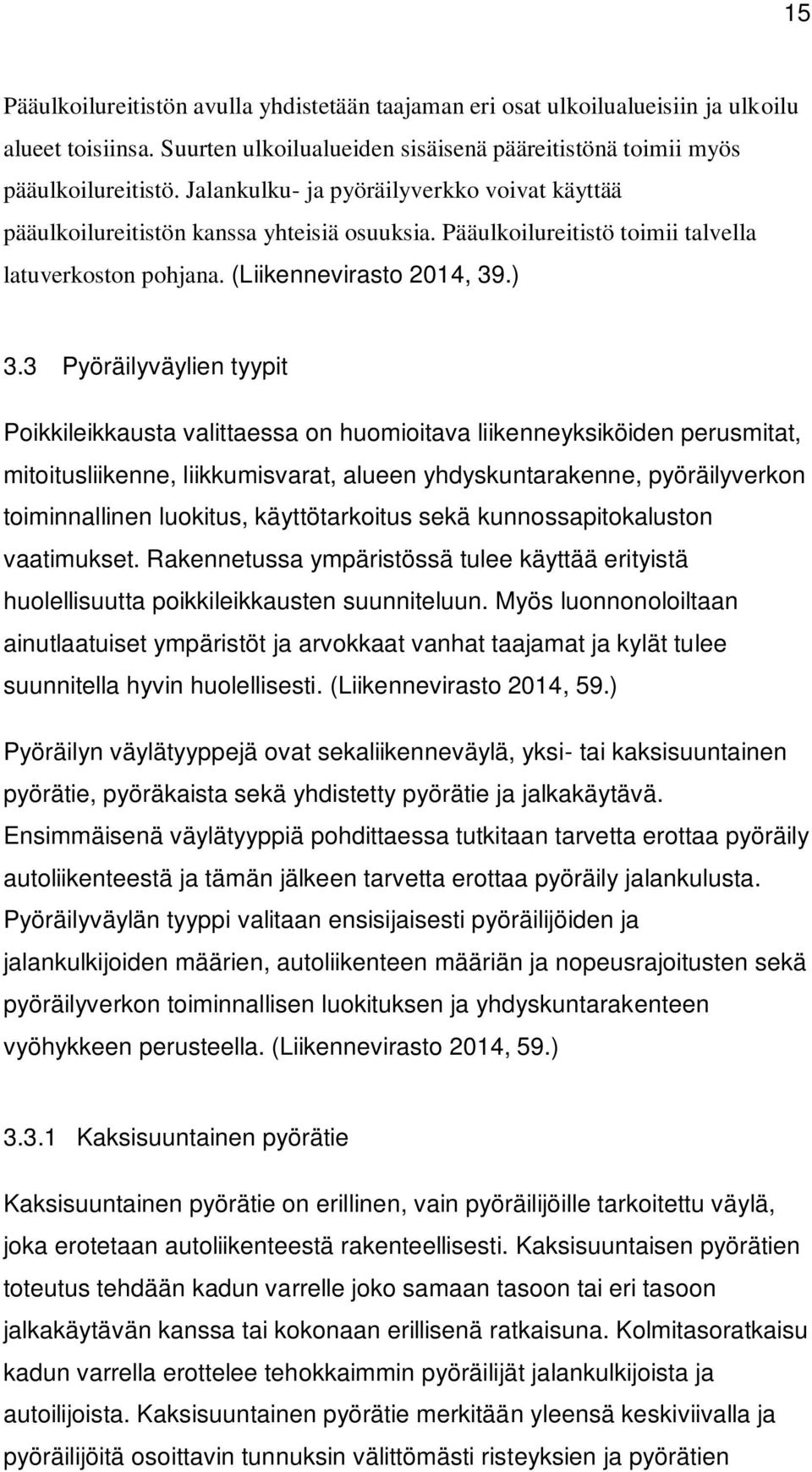 3 Pyöräilyväylien tyypit Poikkileikkausta valittaessa on huomioitava liikenneyksiköiden perusmitat, mitoitusliikenne, liikkumisvarat, alueen yhdyskuntarakenne, pyöräilyverkon toiminnallinen luokitus,