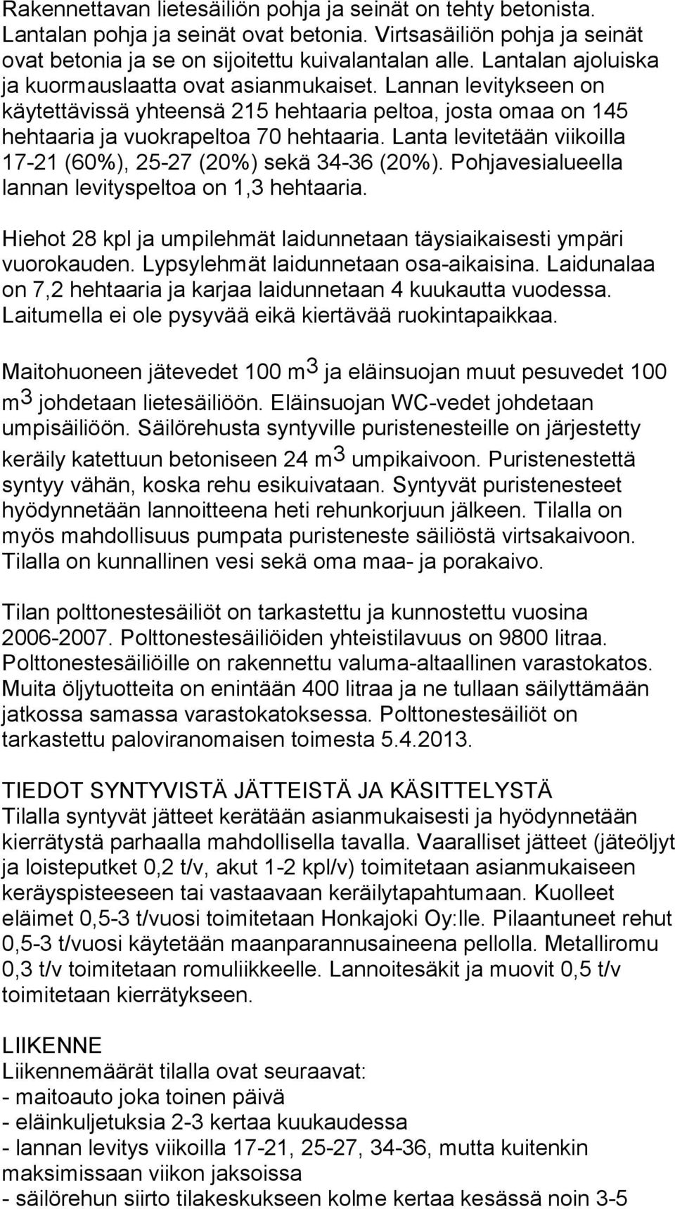 Lanta levitetään viikoilla 17-21 (60%), 25-27 (20%) sekä 34-36 (20%). Pohjavesialueella lannan levityspeltoa on 1,3 hehtaaria.