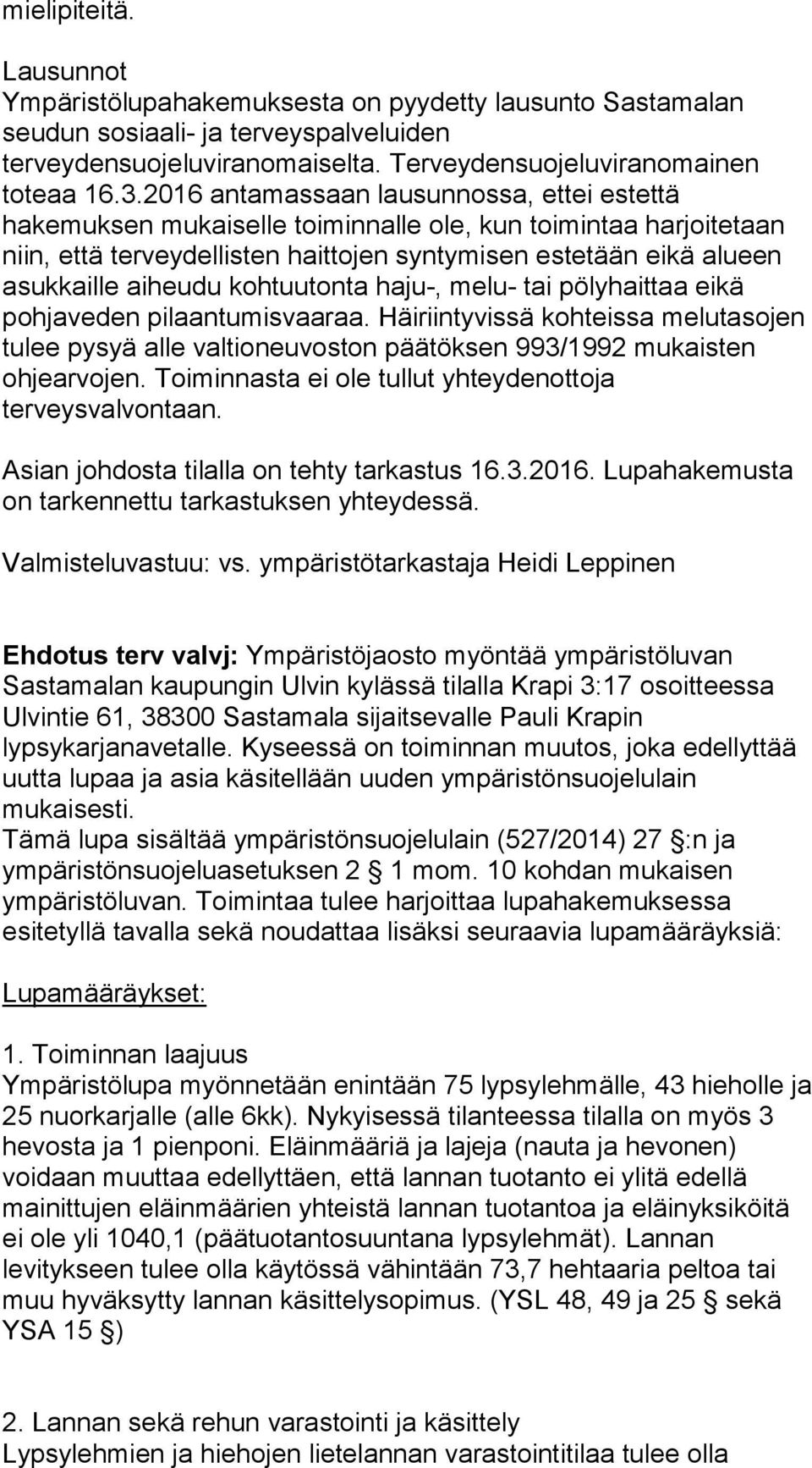 kohtuutonta haju-, melu- tai pölyhaittaa eikä pohjaveden pilaantumisvaaraa. Häiriintyvissä kohteissa melutasojen tulee pysyä alle valtioneuvoston päätöksen 993/1992 mukaisten ohjearvojen.