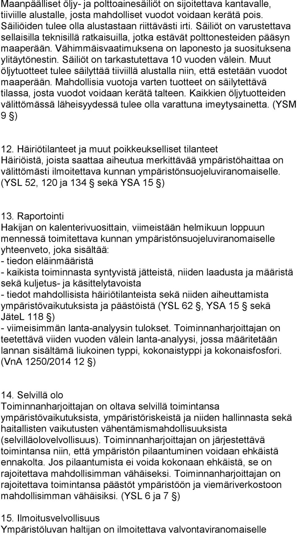 Säiliöt on tarkastutettava 10 vuoden välein. Muut öljytuotteet tulee säilyttää tiiviillä alustalla niin, että estetään vuodot maaperään.