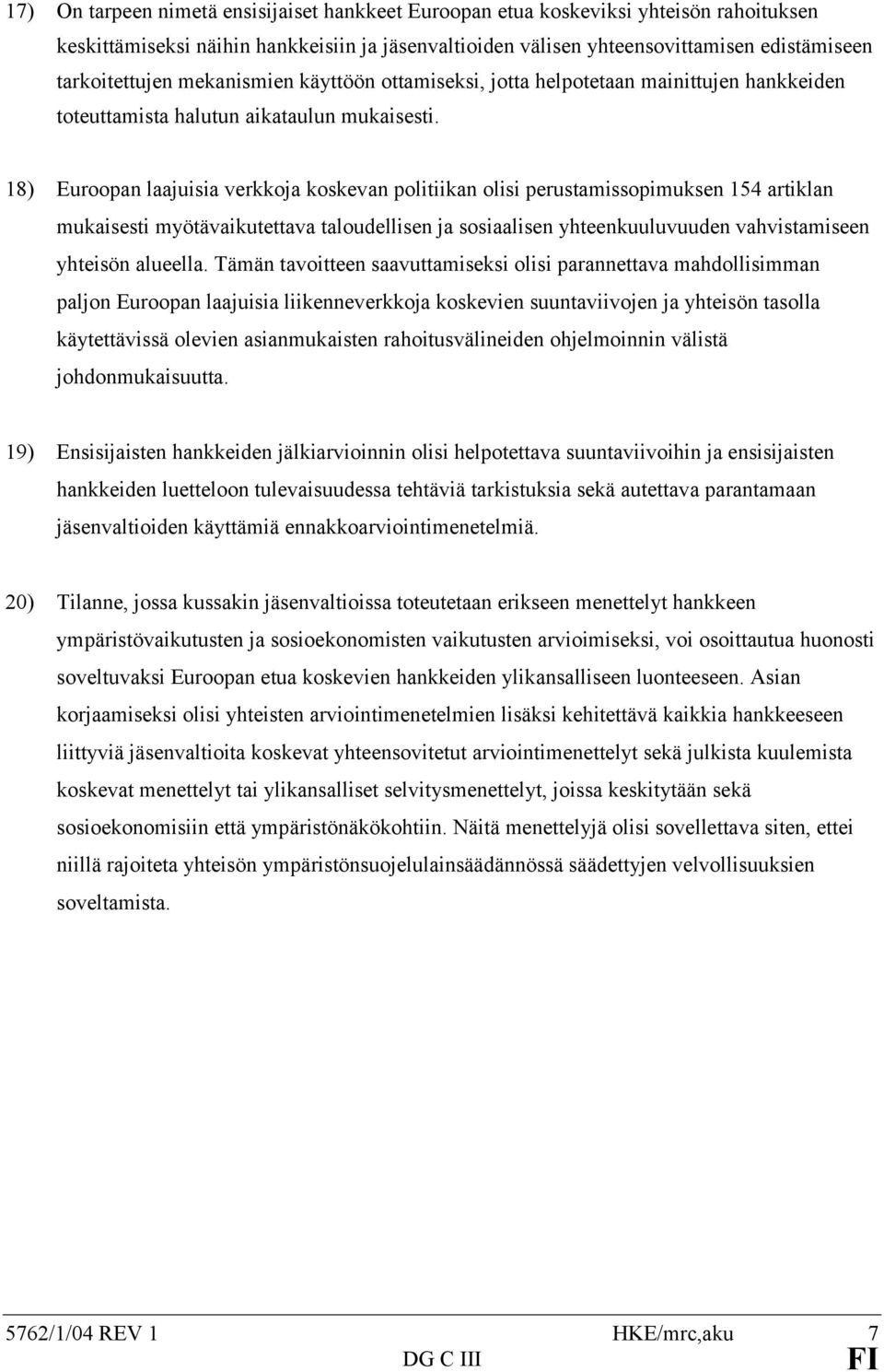 18) Euroopan laajuisia verkkoja koskevan politiikan olisi perustamissopimuksen 154 artiklan mukaisesti myötävaikutettava taloudellisen ja sosiaalisen yhteenkuuluvuuden vahvistamiseen yhteisön