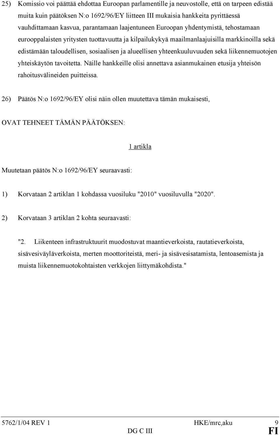 alueellisen yhteenkuuluvuuden sekä liikennemuotojen yhteiskäytön tavoitetta. Näille hankkeille olisi annettava asianmukainen etusija yhteisön rahoitusvälineiden puitteissa.