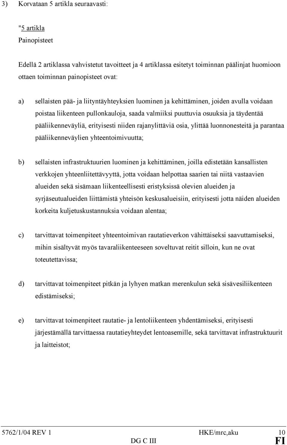 niiden rajanylittäviä osia, ylittää luonnonesteitä ja parantaa pääliikenneväylien yhteentoimivuutta; b) sellaisten infrastruktuurien luominen ja kehittäminen, joilla edistetään kansallisten verkkojen